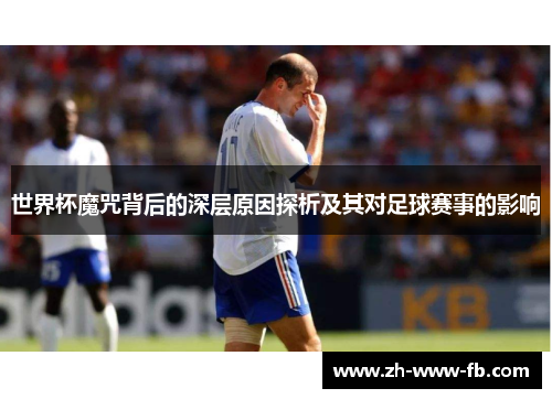 世界杯魔咒背后的深层原因探析及其对足球赛事的影响 世界杯魔咒背后的深层原因探析及其对足球赛事的影响