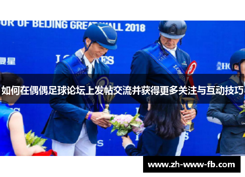 如何在偶偶足球论坛上发帖交流并获得更多关注与互动技巧