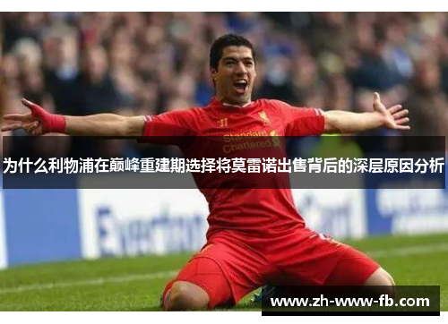 为什么利物浦在巅峰重建期选择将莫雷诺出售背后的深层原因分析