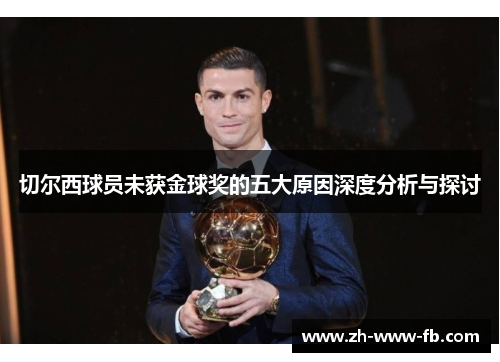 切尔西球员未获金球奖的五大原因深度分析与探讨 切尔西球员未获金球奖的五大原因深度分析与探讨