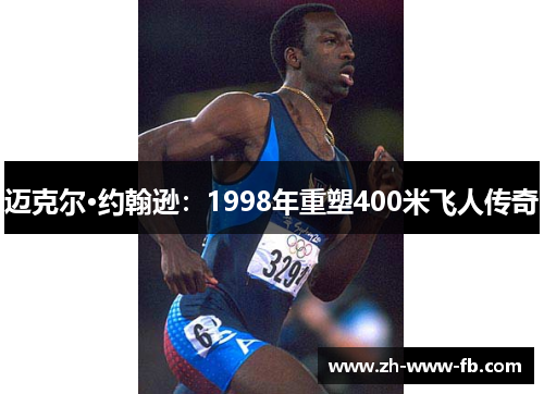 迈克尔·约翰逊:1998年重塑400米飞人传奇 迈克尔·约翰逊:1998年重塑400米飞人传奇