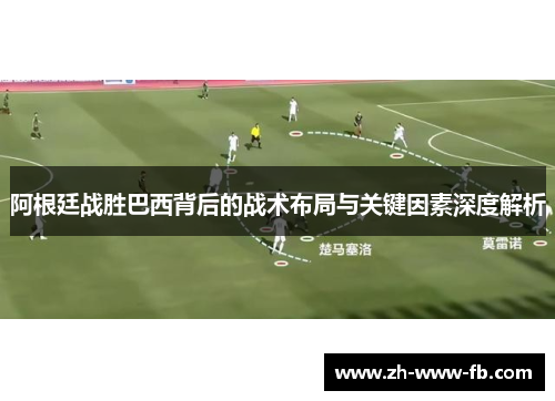 阿根廷战胜巴西背后的战术布局与关键因素深度解析 阿根廷战胜巴西背后的战术布局与关键因素深度解析