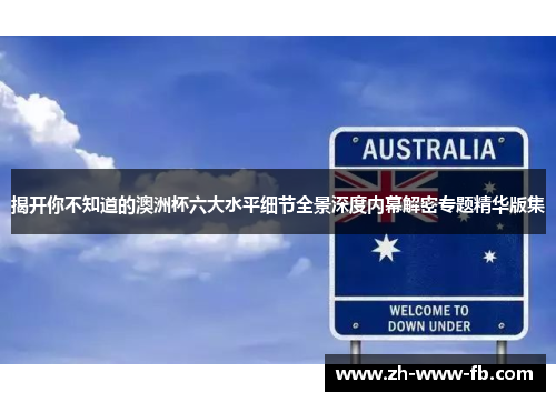 揭开你不知道的澳洲杯六大水平细节全景深度内幕解密专题精华版集 揭开你不知道的澳洲杯六大水平细节全景深度内幕解密专题精华版集