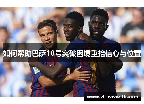 如何帮助巴萨10号突破困境重拾信心与位置