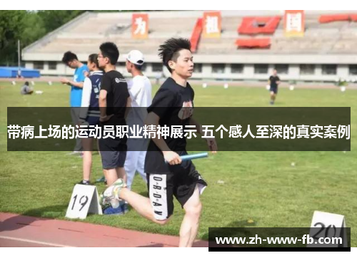 带病上场的运动员职业精神展示 五个感人至深的真实案例 带病上场的运动员职业精神展示 五个感人至深的真实案例