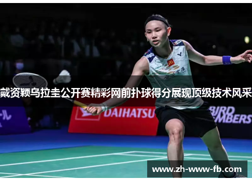 戴资颖乌拉圭公开赛精彩网前扑球得分展现顶级技术风采 戴资颖乌拉圭公开赛精彩网前扑球得分展现顶级技术风采