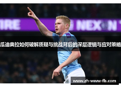 瓜迪奥拉如何破解质疑与挑战背后的深层逻辑与应对策略