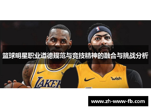 篮球明星职业道德规范与竞技精神的融合与挑战分析