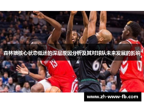 森林狼核心状态低迷的深层原因分析及其对球队未来发展的影响