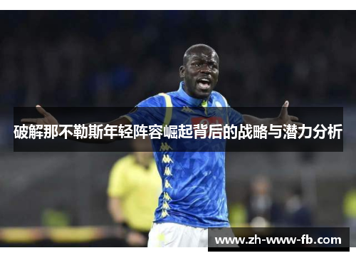 破解那不勒斯年轻阵容崛起背后的战略与潜力分析