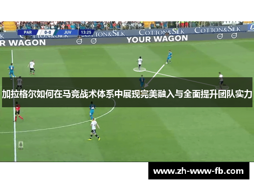 加拉格尔如何在马竞战术体系中展现完美融入与全面提升团队实力