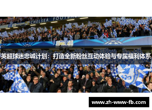 英超球迷忠诚计划：打造全新粉丝互动体验与专属福利体系