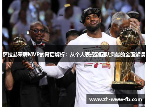 萨拉赫荣膺MVP的背后解析：从个人表现到团队贡献的全面解读