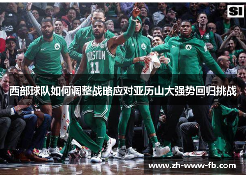 西部球队如何调整战略应对亚历山大强势回归挑战