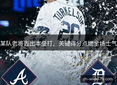 某队老将轰出本垒打,关键得分点燃全场士气 某队老将轰出本垒打,关键得分点燃全场士气